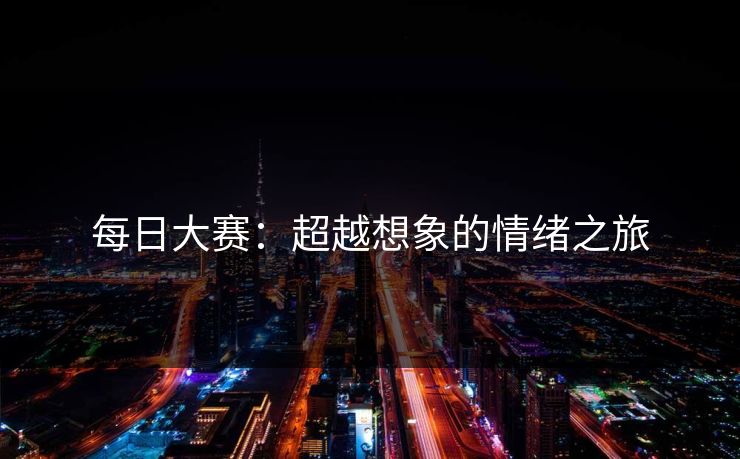 每日大赛：超越想象的情绪之旅