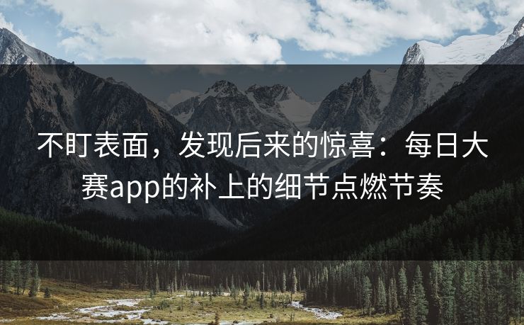 不盯表面，发现后来的惊喜：每日大赛app的补上的细节点燃节奏