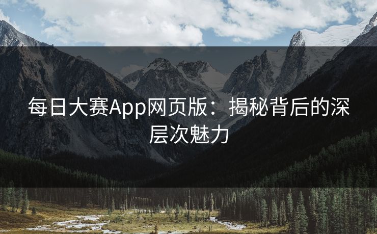 每日大赛App网页版：揭秘背后的深层次魅力